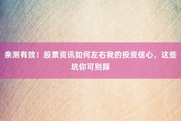 亲测有效！股票资讯如何左右我的投资信心，这些坑你可别踩