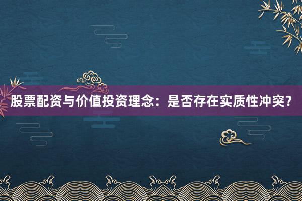 股票配资与价值投资理念：是否存在实质性冲突？